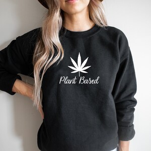 Plant Based Sweatshirt, Weed Shirt, Cannabis Leaves Shirt, Marijuana Sweatshirt, Festival Shirt, Stoner Shirt, Cannabis Tee, Boho Weed Shirt image 2