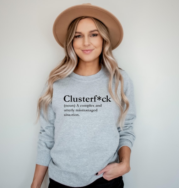 Clusterfuck Sweatshirt, Clusterf*ck, Funny Crewneck, Shit Show Shirt, Fiasco, Train Wreck, Quagmire, Comedy of Errors, Dysfunctional,Debacle