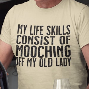 Life skills consist of mooching off my old lady | Funny sarcastic t-shirt for men. Great gift for husband or father.