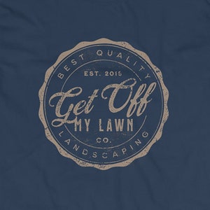 May include: A tan and white distressed circular stamp with the text "Best Quality Est. 2015 Get Off My Lawn Co. Landscaping" on a navy blue background.