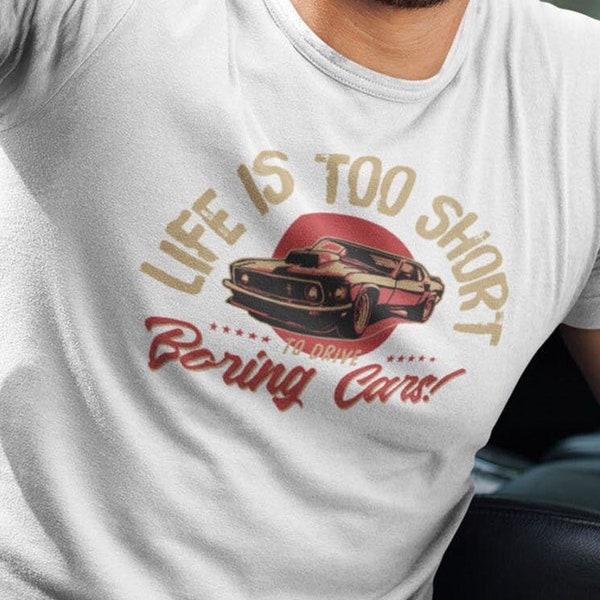 Life Is  Too Short to Drive Boring Cars T-shirt | A great gift for Dad, husband, brother or boyfriend who loves classic muscle cars.