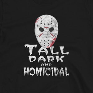 May include: Black t-shirt with a white hockey mask and the text "Tall Dark and Homicidal" in a dripping font.