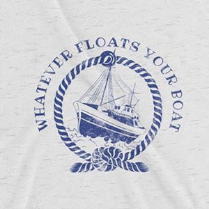 May include: A white t-shirt with a blue graphic of a boat in a rope circle. The text "Whatever floats your boat" is written around the circle.