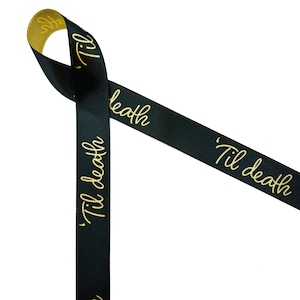 Til Death ribbon for Goth themed weddings, wedding favors, gift wrap, gift baskets, bachelorette party, quilts, printed on 5/8" gold satin