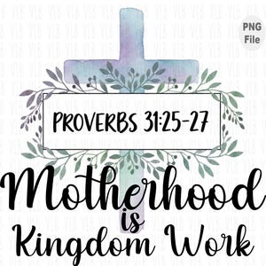 May include: A watercolor design featuring a cross in shades of blue and purple, adorned with green foliage. The text "PROVERBS 31:25-27" is displayed within a rectangular frame, with the words "Motherhood is Kingdom Work" below in a stylish font.
