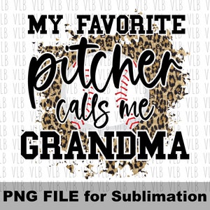 May include: A baseball-themed design on a white background. The text "MY FAVORITE PITCHER CALLS ME GRANDMA" is in black, with a leopard print design. The words "PNG FILE for Sublimation" are at the bottom. The design is suitable for sublimation.