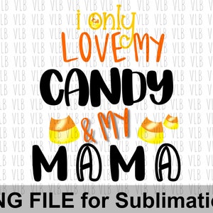 I ONLY LOVE My Candy And My Mama Png File for Sublimation, Candy Corn Halloween Png For Baby Toddler Kids, Digital Download Buy 3 Get 1 Free