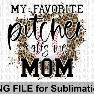 May include: A sublimation design featuring a baseball with a leopard print background. The text "My Favourite Pitcher Calls Me Mom" is written in black with a white outline.