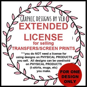 EXTENDED LICENSE - ONE Design Only for Sublimation Transfers or Screen Printing, Single Design Use