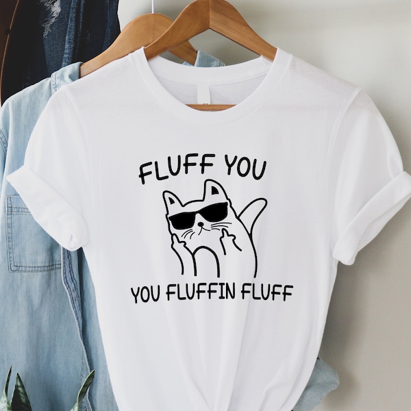 Fluff You Shirt, Pretty Cat Shirt, Fluff Shirt, Cute Gift for her, Valentine's Day Gift, Christmas Gift, Cat Lover Tee, Funny Cat Mom Shirt