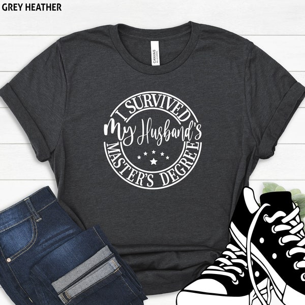 I Survived My Husband's Master's Degree Shirt, Graduation Shirt, Graduation Gift, Sarcastic Shirt, Funny Shirt, Husbands Shirt, Gift For Dad