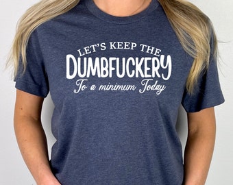Let&#39;s Keep The Dumbfuckery To A Minimum Today Shirt, Mothers Day Shirt, Trendy Shirt, The Office Shirt, Sarcastic Shirt, Motivational Shirt