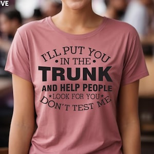 Funny &quot;Don&#39;t Test Me&quot; T-Shirt: I&#39;ll Put You In The Trunk Saying