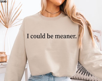 I Could Be Meaner Sweatshirt, Sarcastic Humor Hoodie, Trendy Wife Gift