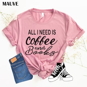 All I Need Is Coffee & Books T-Shirt, Coffee Shirt, Caffeine Tee, Funny Shirt, Birthday Gift Shirt, Book Lover Shirt, Coffee Lovers Gift,