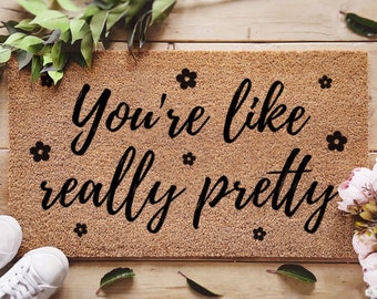 You're Like Really Pretty Doormat - Funny Gift - Custom Door Mat - Housewarming Gift - Funny Coir Doormat - Welcome Mat - New Home Gift