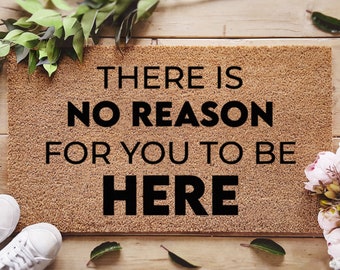 There Is No Reason For You To Be Here Door Mat - Funny Custom Doormat - Welcome Mat - Sassy Porch Decor - Gift Ideas