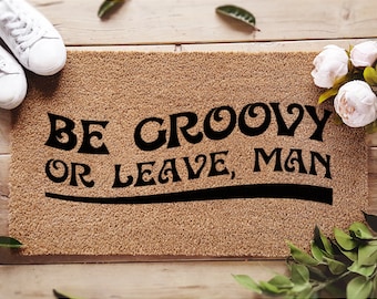 Be Groovy Or Leave Man / Funny Doormat / Hippy Decor / Fun Door Mat