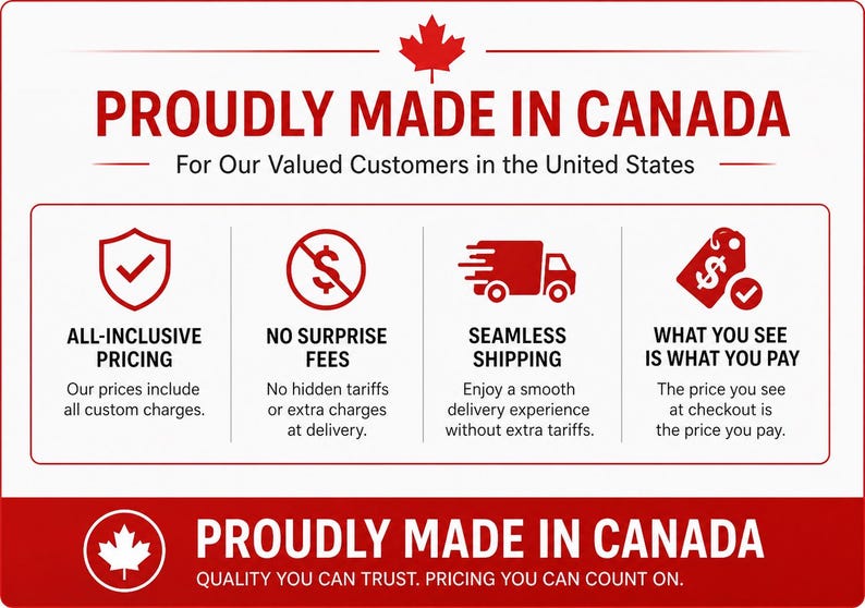 May include: A red and white graphic with the text "PROUDLY MADE IN CANADA" and icons representing all-inclusive pricing, no surprise fees, seamless shipping, and transparent pricing. The image also includes the text "For Our Valued Customers in the United States."