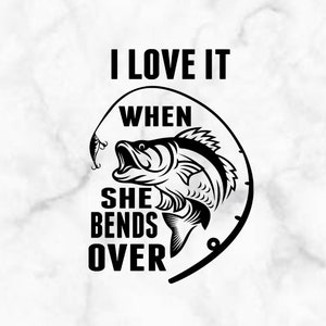 I Love it When She Bends Over Fishing Vinyl Decal, Car Decal, Car Sticker, Laptop, Window Decal, Window Sticker, Fishing