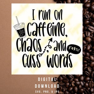 May include: Black and white graphic design with a coffee cup and text that reads "I run on caffeine, chaos and cuss words". The text is in a speech bubble with an exclamation point. The graphic is on a brown background with coffee beans.
