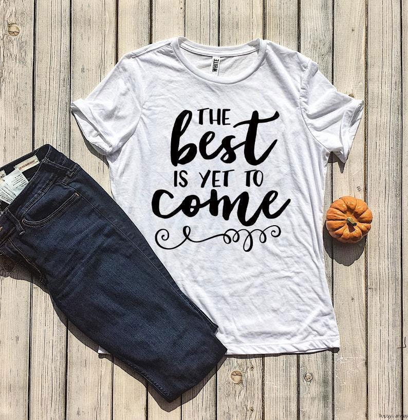 The Best Is Yet To Come TShirt Tshirt inspirant chemises Etsy