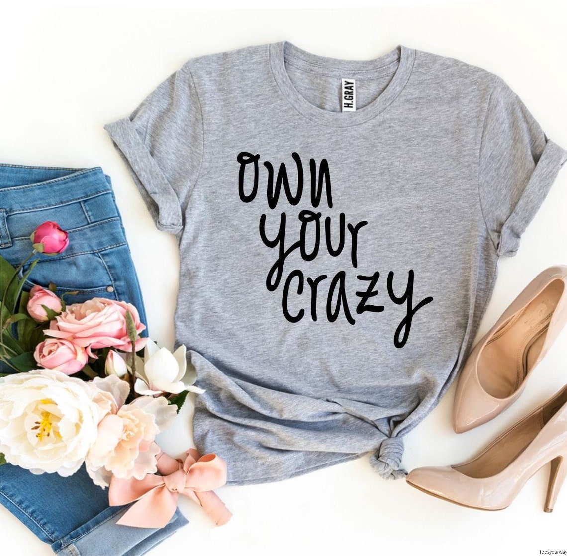 Own Your Crazy Tshirt Slogan T Shirt Funny Crazy Tshirt Etsy