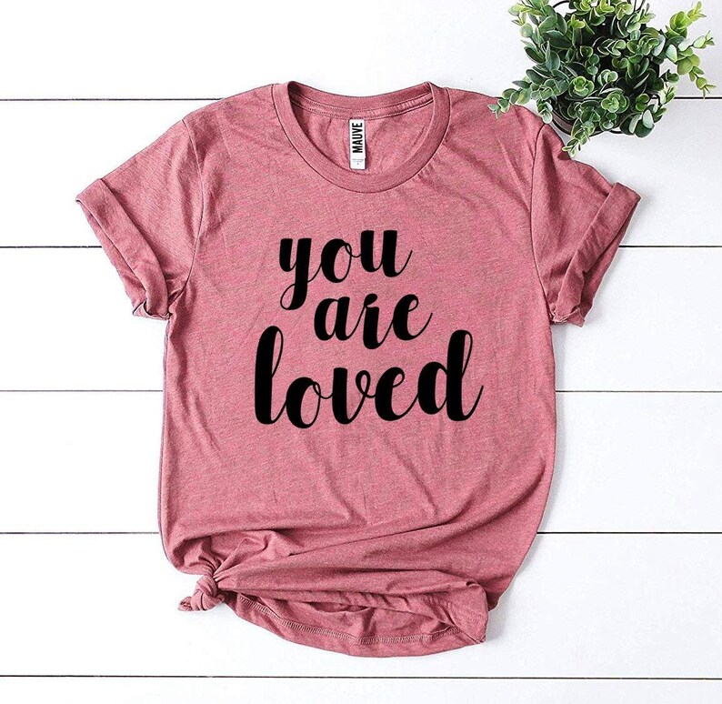 You Are Loved TShirt You are so Loved Shirt Gift for Mom Etsy