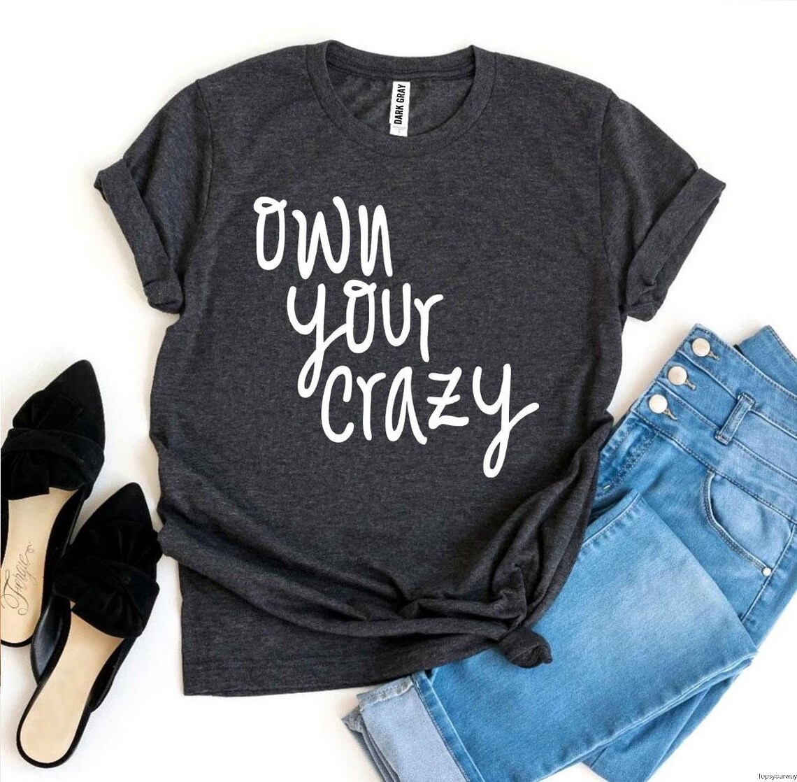 Own Your Crazy TShirt Slogan T Shirt Funny Crazy TShirt Etsy