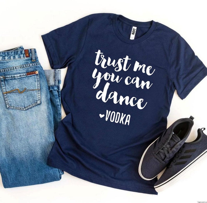 Trust Me You Can Dance Vodka Tshirt Vodka Drinking Shirt Etsy