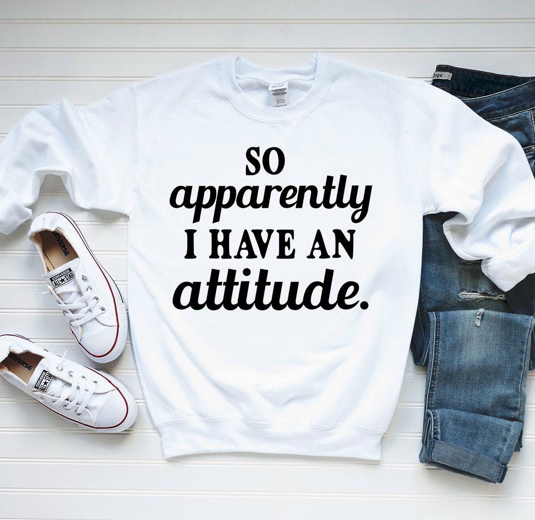 So Apparently I Have an Attitude Sweatshirt - Etsy