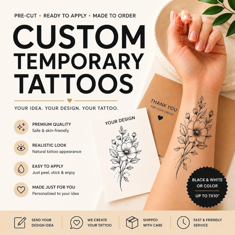 May include: An image showcasing custom temporary tattoos. Text reads: "PRE-CUT READY TO APPLY MADE TO ORDER CUSTOM TEMPORARY TATTOOS." A floral design is displayed on the arm. The text reads: "BLACK & WHITE OR COLOR UP TO 17.78cm x 25.4cm".