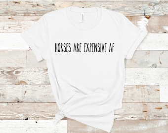 Horses are Expensive AF Tshirt