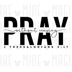 May include: Black and white graphic design with the word "Pray" in large bold letters. The text "without ceasing" is written in cursive script above the word "Pray". Below the word "Pray" is the text "1 Thessalonians 5:17".