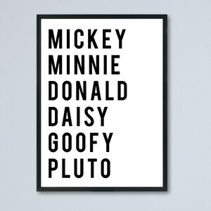 May include: Black and white printable wall art featuring the names of popular Disney characters: Mickey, Minnie, Donald, Daisy, Goofy, and Pluto.