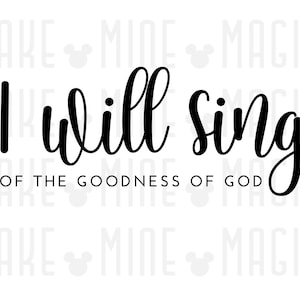 I Will Sing of The Goodness of God SVG PNG, Jesus svg, Faith svg, Christian svg, Cricut Cut File, Christian Music, Christian song lyric