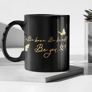 Be Brave, Be Kind, Be You Mug, Mental Health Mug, Daily Affirmation Mug, Positivity Mug , 11oz, Mug Gift, Best friend gift