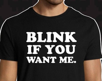 Blink if you want me Mens size small - XXL T-shirt