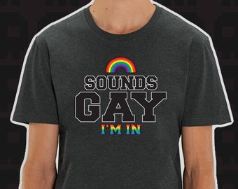 Sounds Gay, I'm In - Funny - Pride - Rainbow - LGBT - Unisex Fit - Men's fit T-shirt