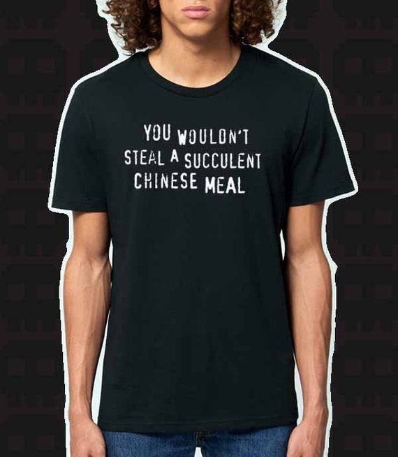 You Wouldn't Steal a Succulent Chinese Meal - Meme - Funny - Piracy Parody  - Mens Fit T-shirt - Etsy Australia