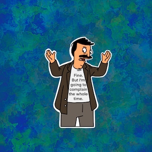 Bob Belcher I&#39;m going to complain the whole time Sticker | Bobs Burgers