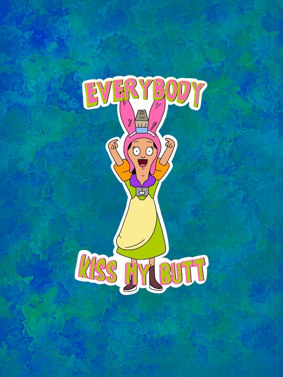 Louise Belcher Everybody Kiss My Butt Sticker | Bob's Burgers - Etsy