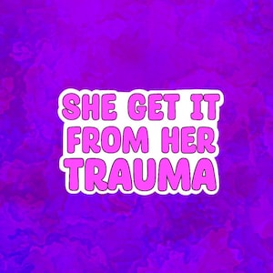 She get it from her trauma Laptop, Water Bottle Sticker