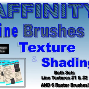 May include: A blue and gray graphic with the text "AFFINITY Line Brushes Texture & Shading" and the text "Both Sets Line Textures #1 & #2 AND 6 Raster Brushes!"  The graphic also includes two smaller images of a document with the text "Texture & Shading" on them.