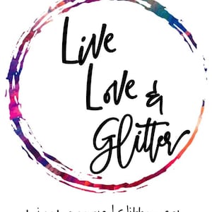 May include: A colorful watercolor circle with the text "Live Love & Glitter" in black cursive font. The text "LiveLoveandGlitter.com" is below the circle.