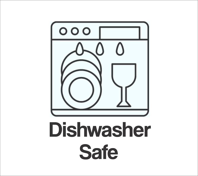 May include: A line drawing of a dishwasher with plates and a wine glass inside. Water droplets are shown above the plates. The words "Dishwasher Safe" are written below the dishwasher.