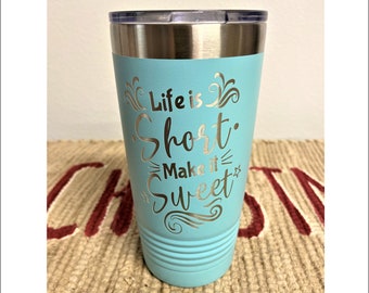 Life is short Make it sweet, 20oz Tumbler, Inspirational, Humor,