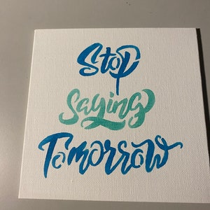 Stop saying tomorrow