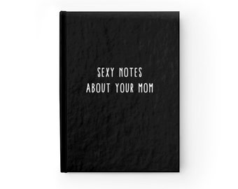 Funny Custom Journal Notebook/Sexy Notes About Your Mom/Personalized Journal Notebook/Writer/Ruled Line 5 x 7 Hardcover Journal/128 pgs