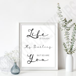Life is tough my darling but so are you digital download PNG  JPG 8x10